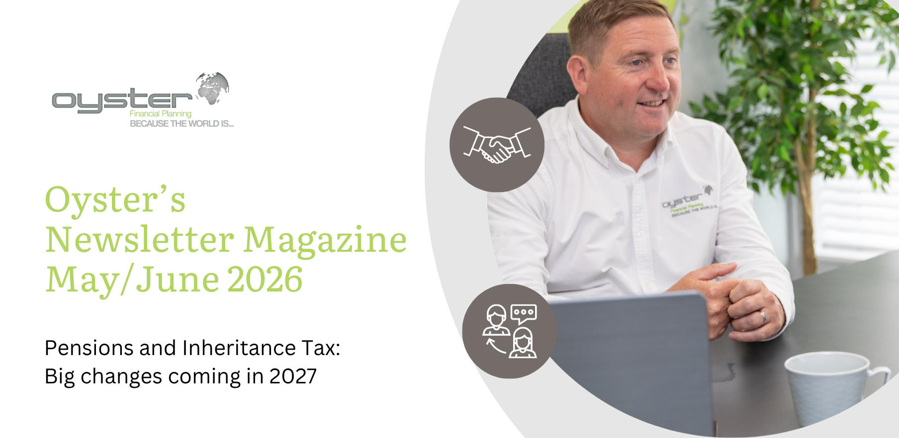 Welcome to our latest issue. A major shift in pension taxation is set to reshape wealth-transfer planning in the UK. From 6 April 2027, unspent pension pots will no longer be exempt from Inheritance Tax (IHT) and may be taxed at 40% if your estate exceeds